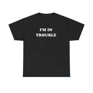 I'm In Trouble Funny Graphic Meme Humor Unisex Streetwear Gift T-shirt